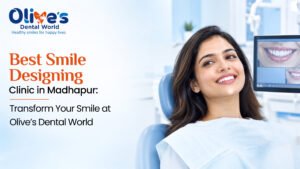Best Smile Designing Clinic in Madhapur: Transform Your Smile at Olive’s Dental World